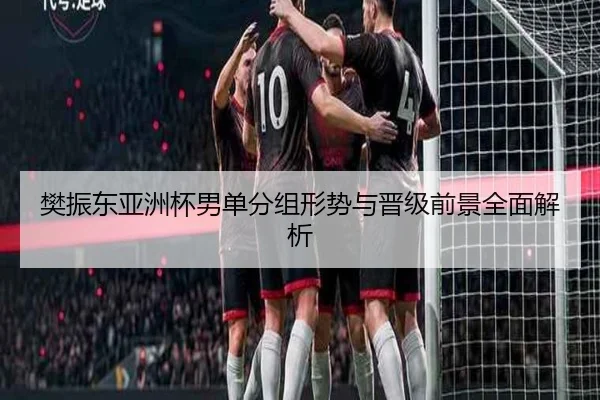 樊振东亚洲杯男单分组形势与晋级前景全面解析 - C7